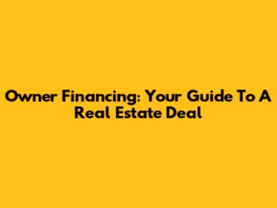 Owner Financing: Your Guide To A Real Estate Deal