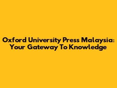 Oxford University Press Malaysia: Your Gateway To Knowledge
