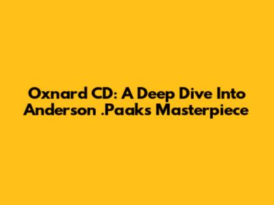 Oxnard CD: A Deep Dive Into Anderson .Paak's Masterpiece
