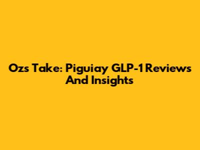 Oz's Take: Piguiay GLP-1 Reviews And Insights