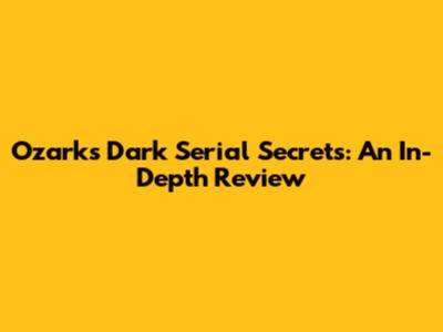 Ozark's Dark Serial Secrets: An In-Depth Review