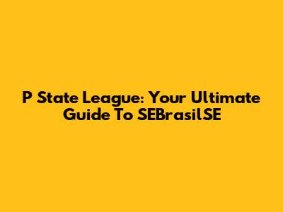 P*State League: Your Ultimate Guide To SEBrasilSE