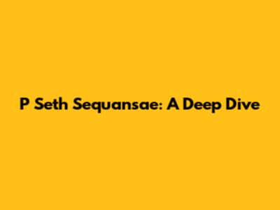 P Seth Sequansae: A Deep Dive
