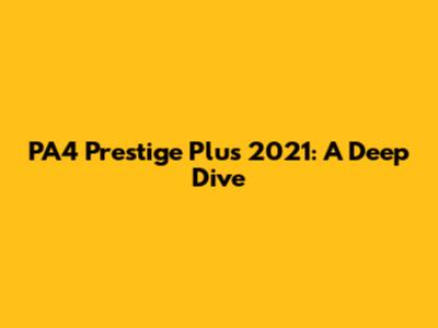 PA4 Prestige Plus 2021: A Deep Dive