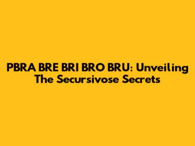 PBRA BRE BRI BRO BRU: Unveiling The Secursivose Secrets
