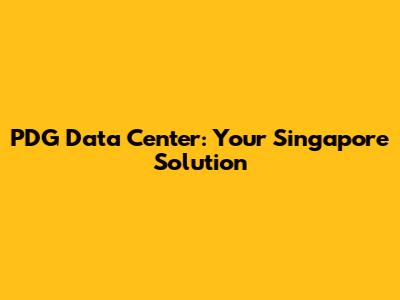 PDG Data Center: Your Singapore Solution