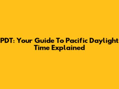 PDT: Your Guide To Pacific Daylight Time Explained