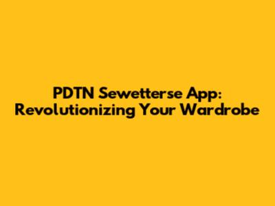 PDTN Sewetterse App: Revolutionizing Your Wardrobe