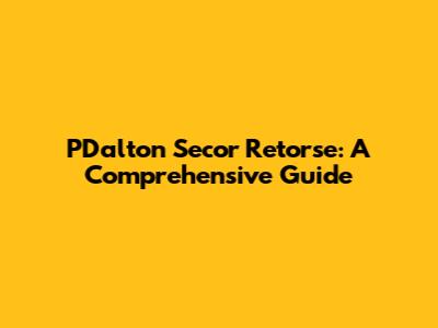 PDalton Secor Retorse: A Comprehensive Guide