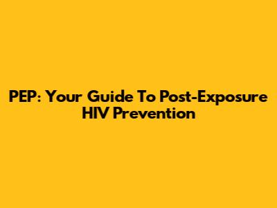 PEP: Your Guide To Post-Exposure HIV Prevention