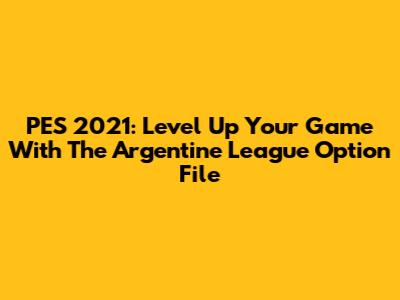 PES 2021: Level Up Your Game With The Argentine League Option File