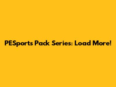 PESports Pack Series: Load More!