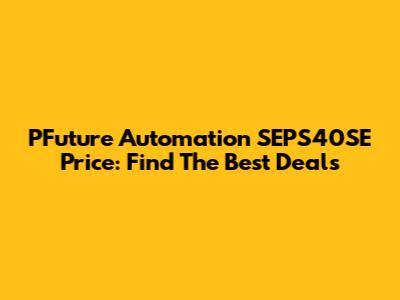 PFuture Automation SEPS40SE Price: Find The Best Deals