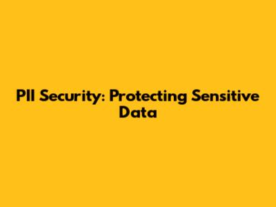 PII Security: Protecting Sensitive Data