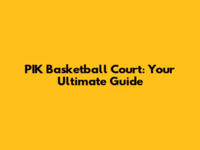 PIK Basketball Court: Your Ultimate Guide