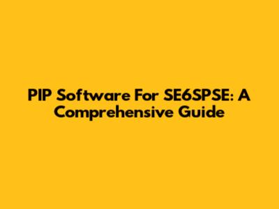 PIP Software For SE6SPSE: A Comprehensive Guide
