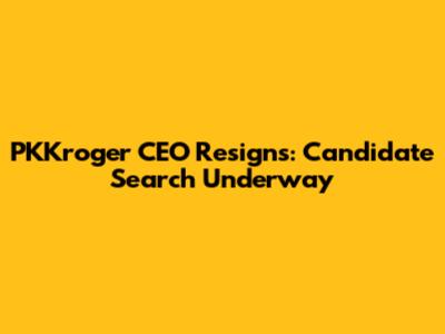 PKKroger CEO Resigns: Candidate Search Underway