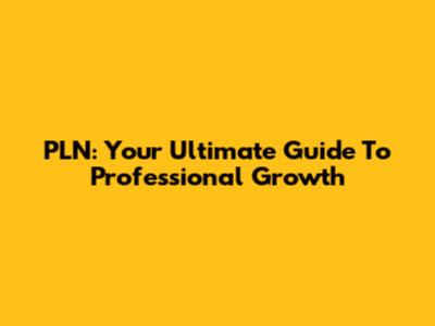 PLN: Your Ultimate Guide To Professional Growth