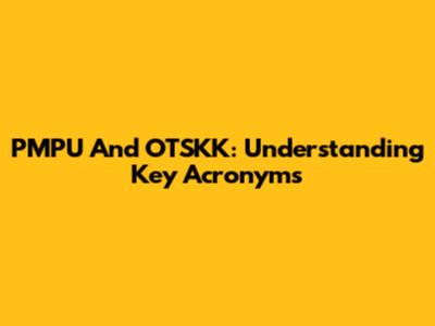PMPU And OTSKK: Understanding Key Acronyms