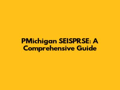 PMichigan SEISPRSE: A Comprehensive Guide