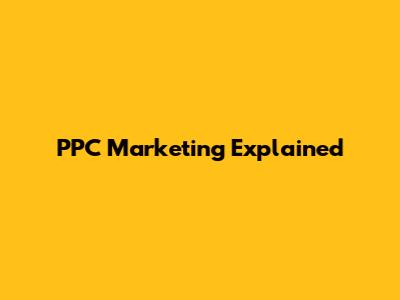 PPC Marketing Explained