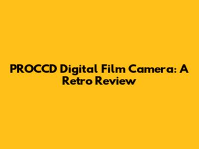 PROCCD Digital Film Camera: A Retro Review