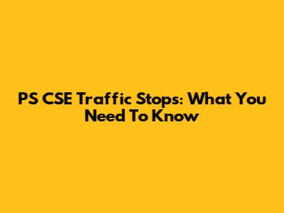 PS CSE Traffic Stops: What You Need To Know