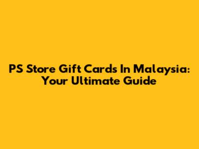 PS Store Gift Cards In Malaysia: Your Ultimate Guide