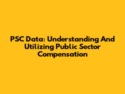PSC Data: Understanding And Utilizing Public Sector Compensation