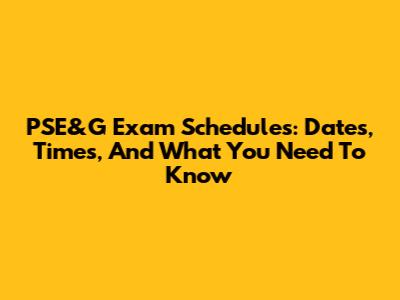 PSE&G Exam Schedules: Dates, Times, And What You Need To Know