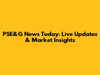 PSE&G News Today: Live Updates & Market Insights