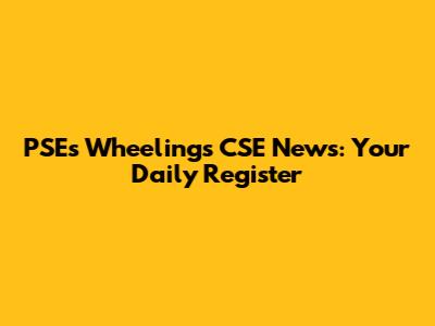 PSE's Wheelings CSE News: Your Daily Register