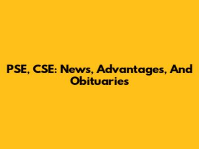 PSE, CSE: News, Advantages, And Obituaries