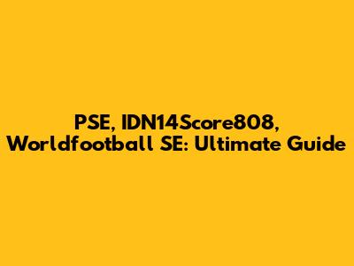 PSE, IDN14Score808, Worldfootball SE: Ultimate Guide