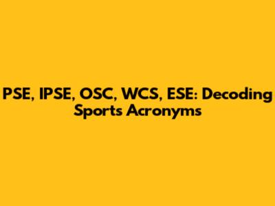 PSE, IPSE, OSC, WCS, ESE: Decoding Sports Acronyms