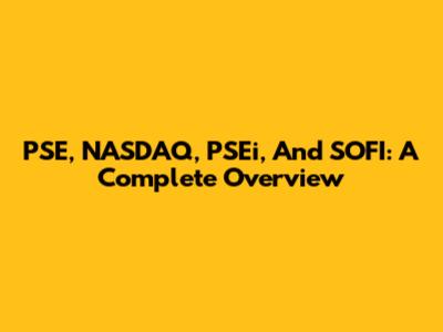 PSE, NASDAQ, PSEi, And SOFI: A Complete Overview