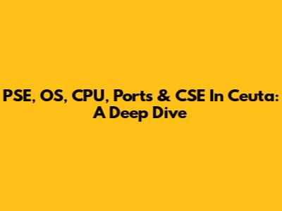 PSE, OS, CPU, Ports & CSE In Ceuta: A Deep Dive