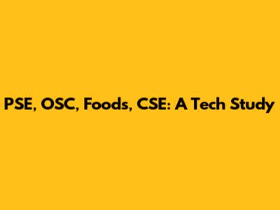 PSE, OSC, Foods, CSE: A Tech Study