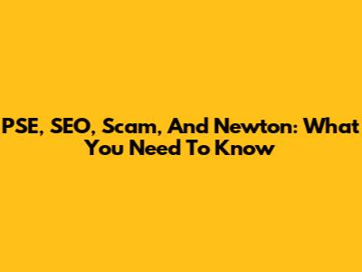 PSE, SEO, Scam, And Newton: What You Need To Know