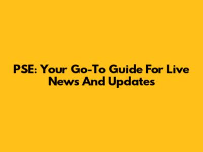 PSE: Your Go-To Guide For Live News And Updates