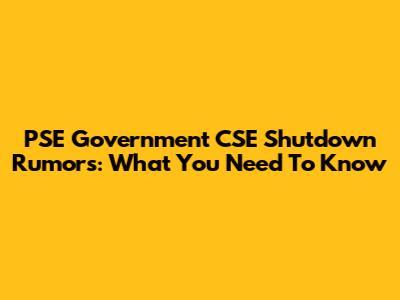 PSE Government CSE Shutdown Rumors: What You Need To Know