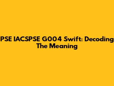 PSE IACSPSE G004 Swift: Decoding The Meaning