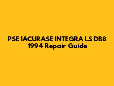 PSE IACURASE INTEGRA LS DB8 1994 Repair Guide