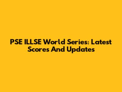 PSE ILLSE World Series: Latest Scores And Updates