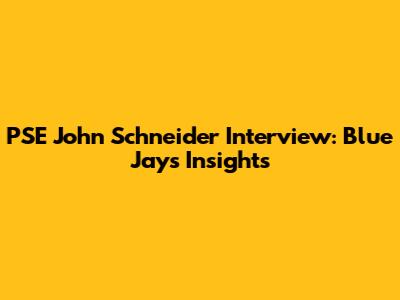 PSE John Schneider Interview: Blue Jays Insights