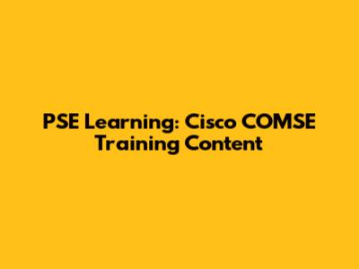 PSE Learning: Cisco COMSE Training Content