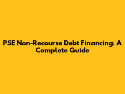 PSE Non-Recourse Debt Financing: A Complete Guide