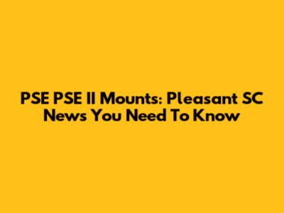 PSE PSE II Mounts: Pleasant SC News You Need To Know