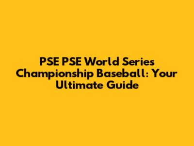 PSE PSE World Series Championship Baseball: Your Ultimate Guide