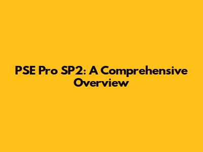 PSE Pro SP2: A Comprehensive Overview
